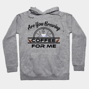 Are You Brewing Coffee For Me Hoodie